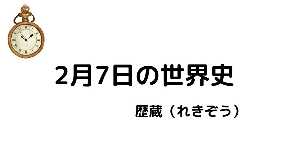 2月7日の世界史/歴蔵（れきぞう）